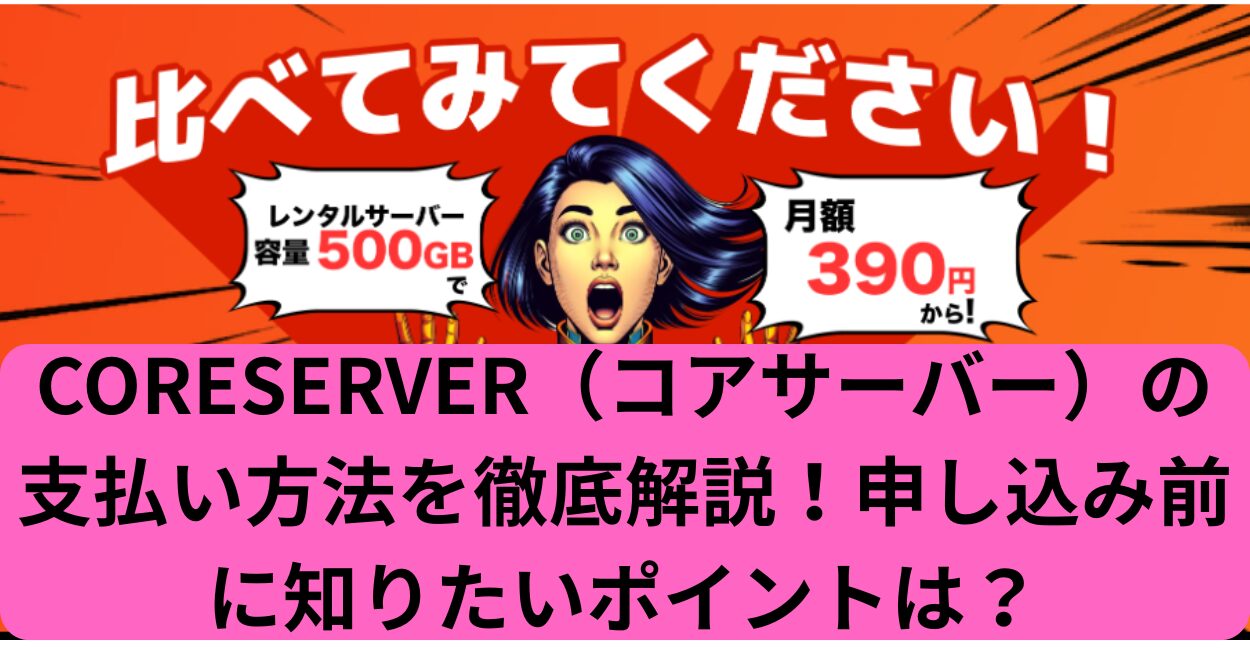 CORESERVER（コアサーバー）の支払い方法を徹底解説！申し込み前に知りたいポイントは？